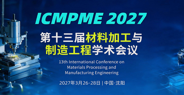 第十三届材料加工与制造工程学术会议(ICMPME 2027)