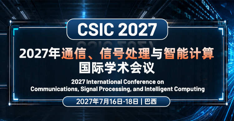 2027年通信、信号处理与智能计算国际学术会议（CSIC 2027）