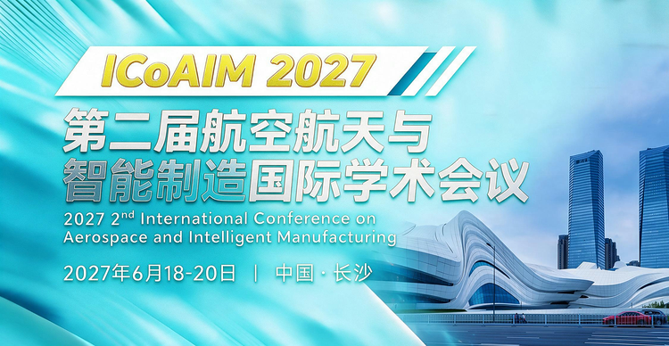 第二届航空航天与智能制造国际学术会议（ICoAIM 2027）