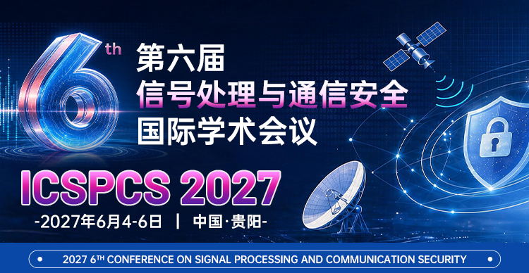 第六届信号处理与通信安全国际学术会议（ICSPCS 2027）