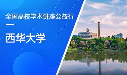 【第130期】全国高校学术讲座公益行-西华大学