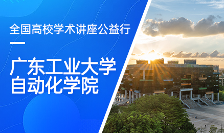【第176期】全国高校学术讲座公益行-广东工业大学自动化学院