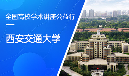 【第159期】全国高校学术讲座公益行-西安交通大学
