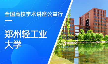 【第162期】全国高校学术讲座公益行-郑州轻工业大学