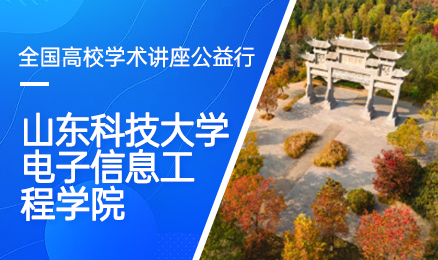 【第163期】全国高校学术讲座公益行-山东科技大学电子信息工程学院
