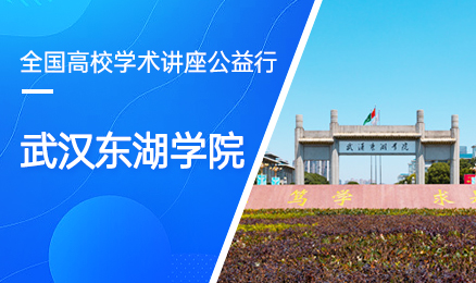 【第179期】全国高校学术讲座公益行-武汉东湖学院