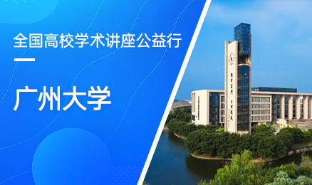 【第227期】全国高校学术讲座公益行-广州大学