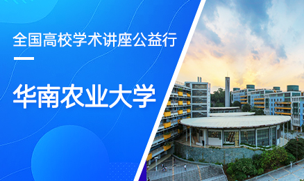 【第231期】全国高校学术讲座公益行-华南农业大学