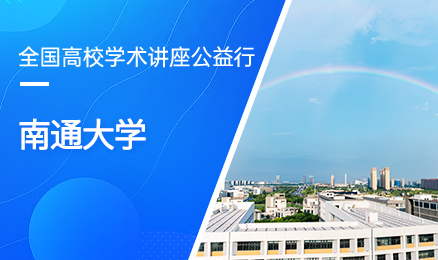 【第320期】全国高校学术讲座公益行-南通大学